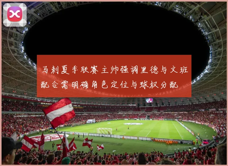 马刺夏季联赛主帅强调里德与文班配合需明确角色定位与球权分配
